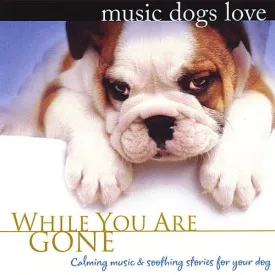 Music Dogs Love: While You Are Gone Calm Music for Dogs Relaxation & Separation Anxiety