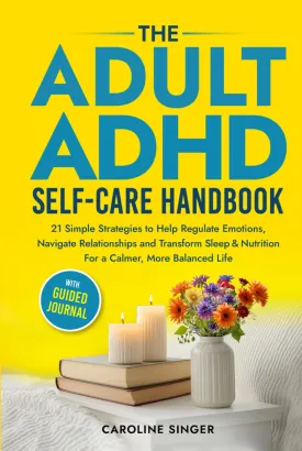 The Adult ADHD Self-Care Handbook: 21 Simple Strategies to Help Regulate Emotions, Navigate Relationships and Transform Sleep and Nutrition for a Calmer, More Balanced Life. With Guided Journal Hardcover  February 12, 2025