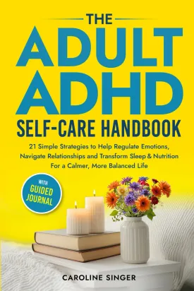 The Adult ADHD Self-Care Handbook: 21 Simple Strategies to Help Regulate Emotions, Navigate Relationships and Transform Sleep and Nutrition for a Calmer, More Balanced Life. With Guided Journal Paperback  January 31, 2025